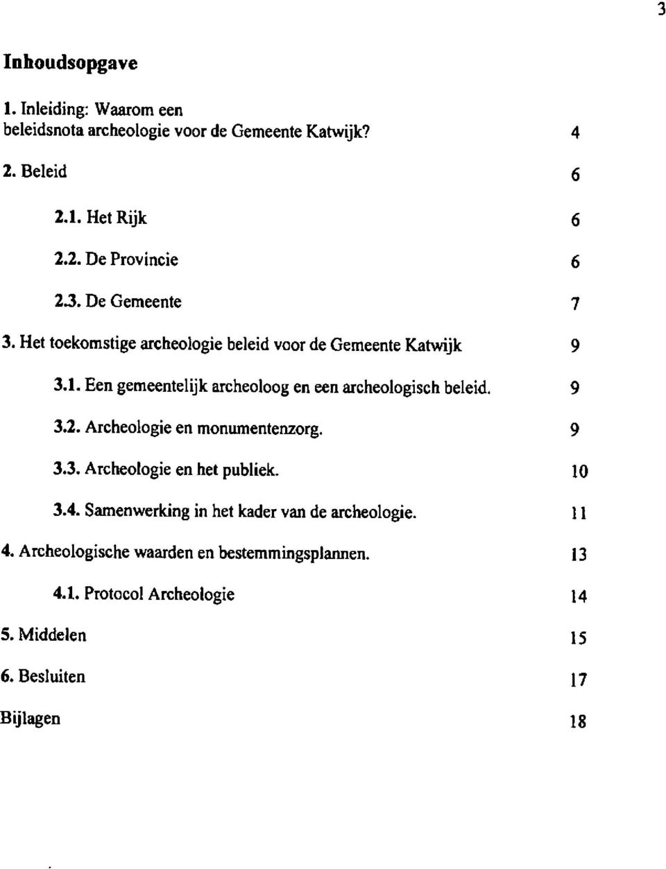 Een gemeentelijk archeoloog en een archeologisch beleid. 9 3.2. Archeologie en monumentenzorg. 9 3.3. Archeologie en hel publiek. 10 3.