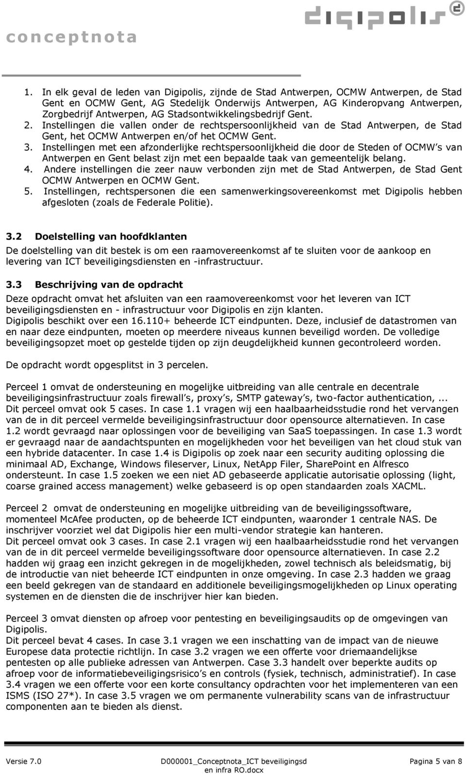 Instellingen met een afzonderlijke rechtspersoonlijkheid die door de Steden of OCMW s van Antwerpen en Gent belast zijn met een bepaalde taak van gemeentelijk belang. 4.