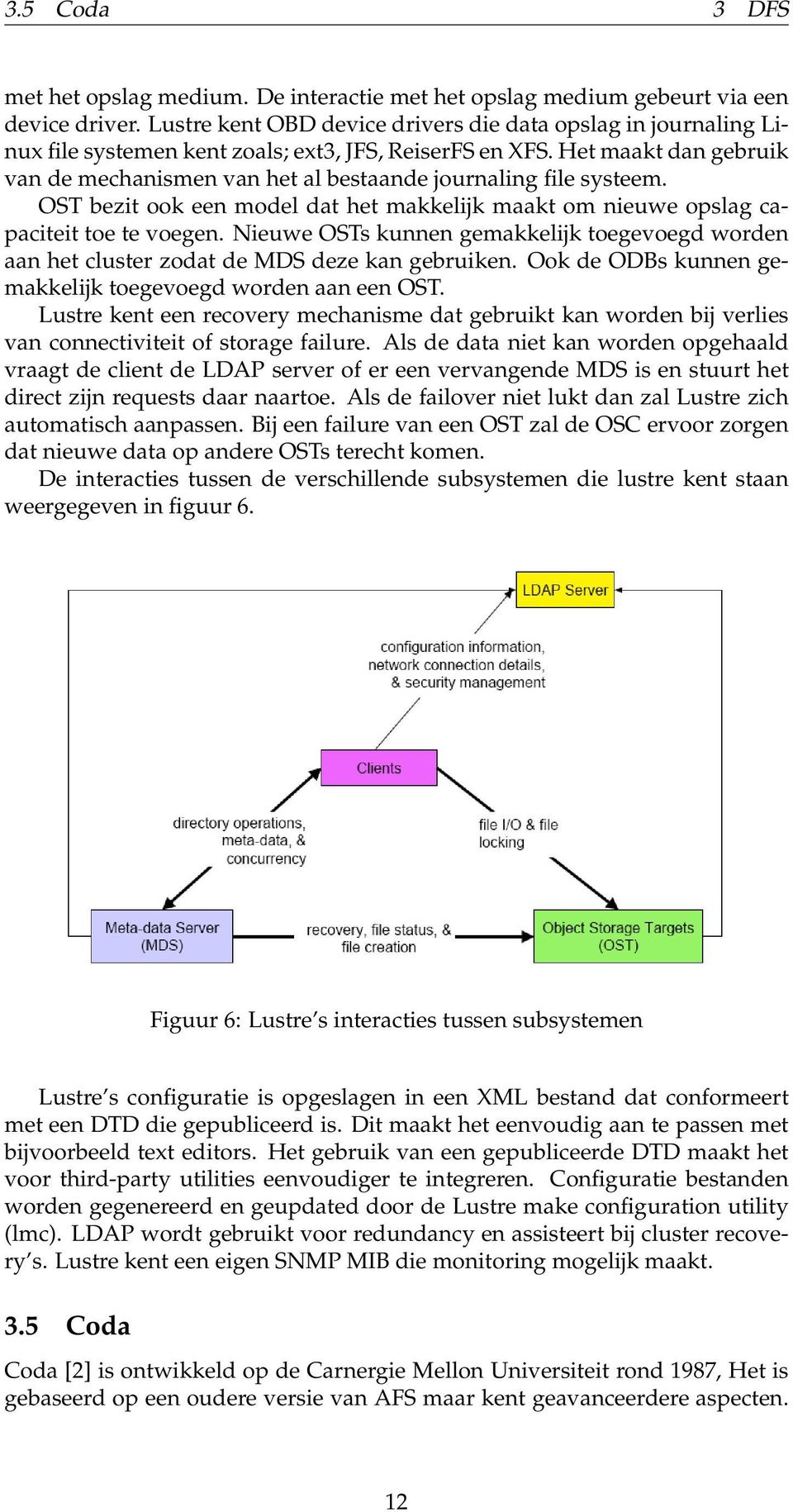 Het maakt dan gebruik van de mechanismen van het al bestaande journaling file systeem. OST bezit ook een model dat het makkelijk maakt om nieuwe opslag capaciteit toe te voegen.