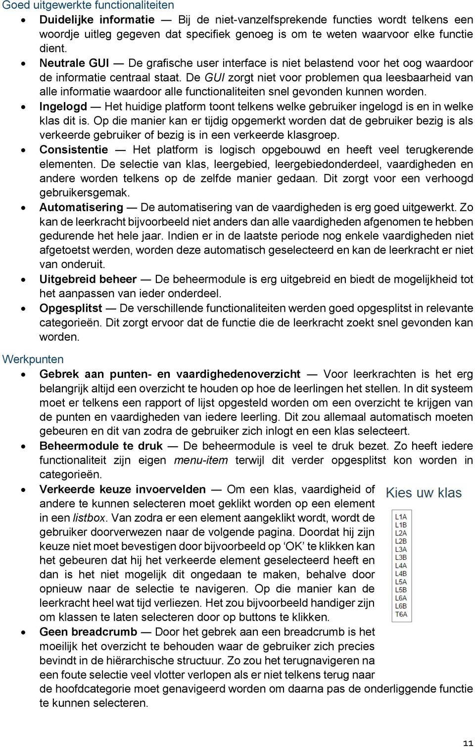 De GUI zorgt niet voor problemen qua leesbaarheid van alle informatie waardoor alle functionaliteiten snel gevonden kunnen worden.