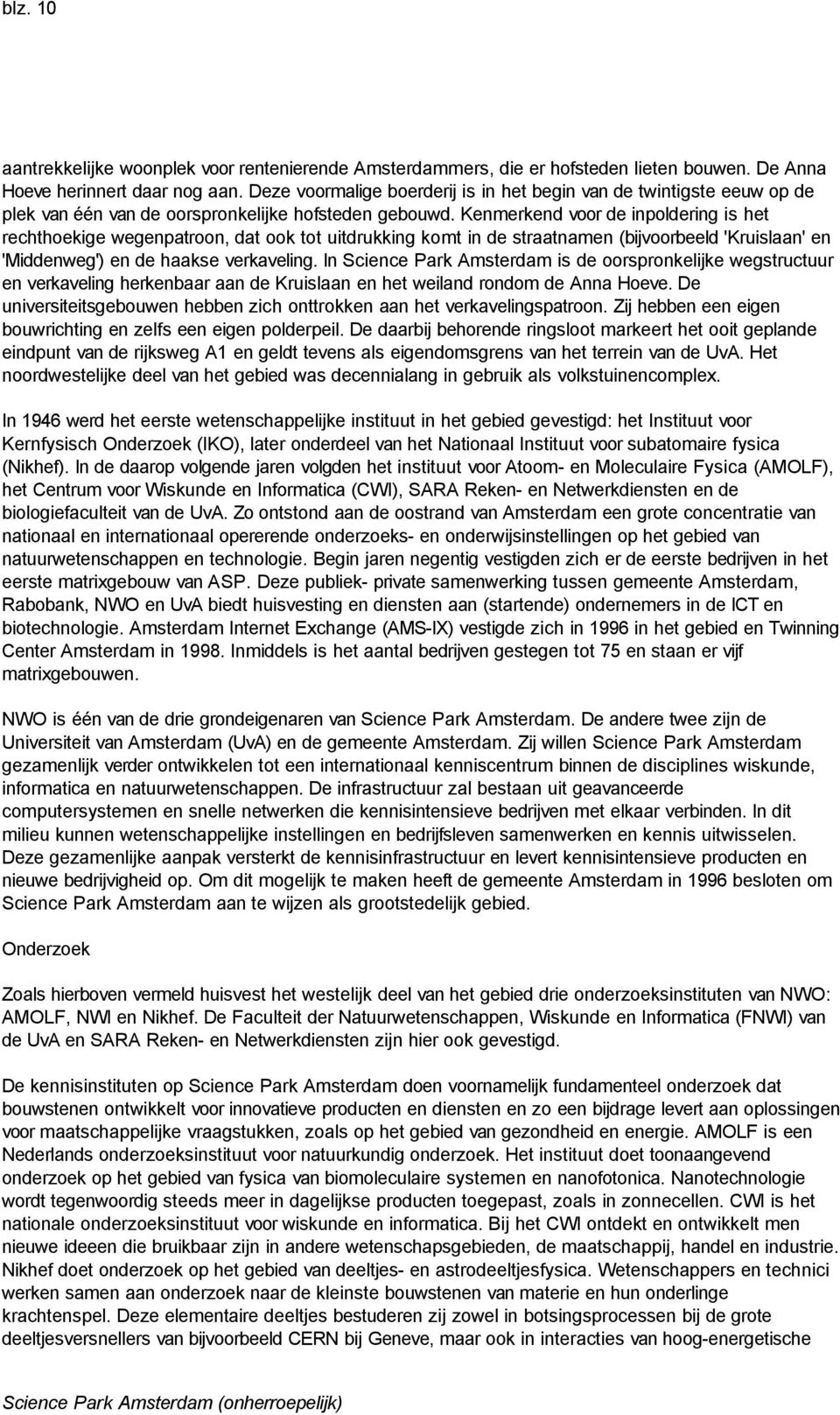 Kenmerkend voor de inpoldering is het rechthoekige wegenpatroon, dat ook tot uitdrukking komt in de straatnamen (bijvoorbeeld 'Kruislaan' en 'Middenweg') en de haakse verkaveling.