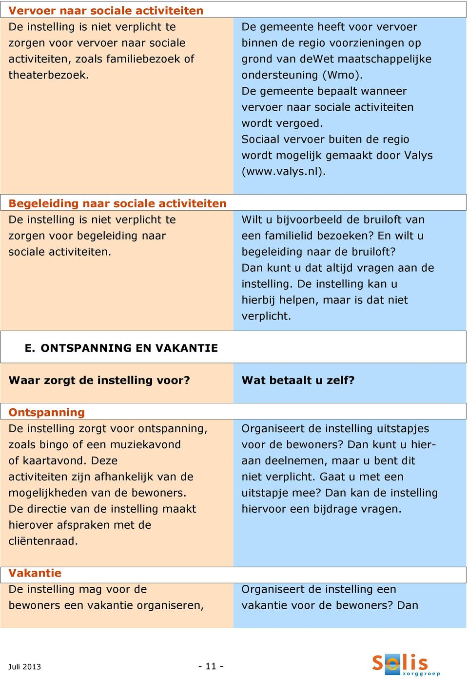 Sociaal vervoer buiten de regio wordt mogelijk gemaakt door Valys (www.valys.nl).