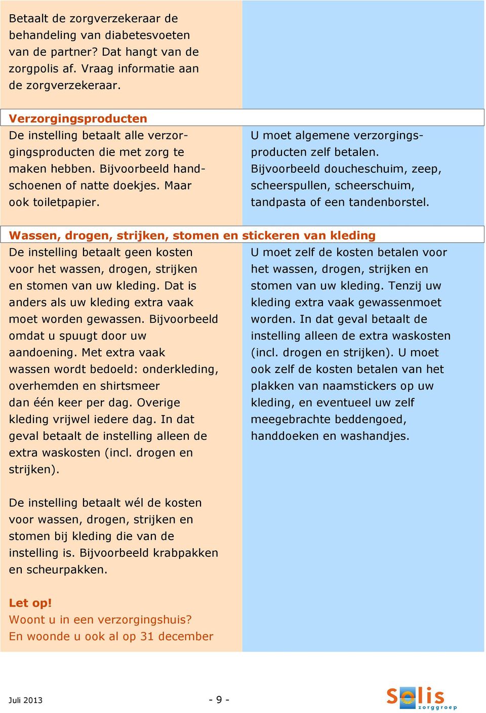 U moet algemene verzorgingsproducten zelf betalen. Bijvoorbeeld doucheschuim, zeep, scheerspullen, scheerschuim, tandpasta of een tandenborstel.