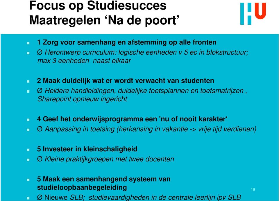 ingericht 4 Geef het onderwijsprogramma een 'nu of nooit karakter Ø Aanpassing in toetsing (herkansing in vakantie -> vrije tijd verdienen) 5 Investeer in