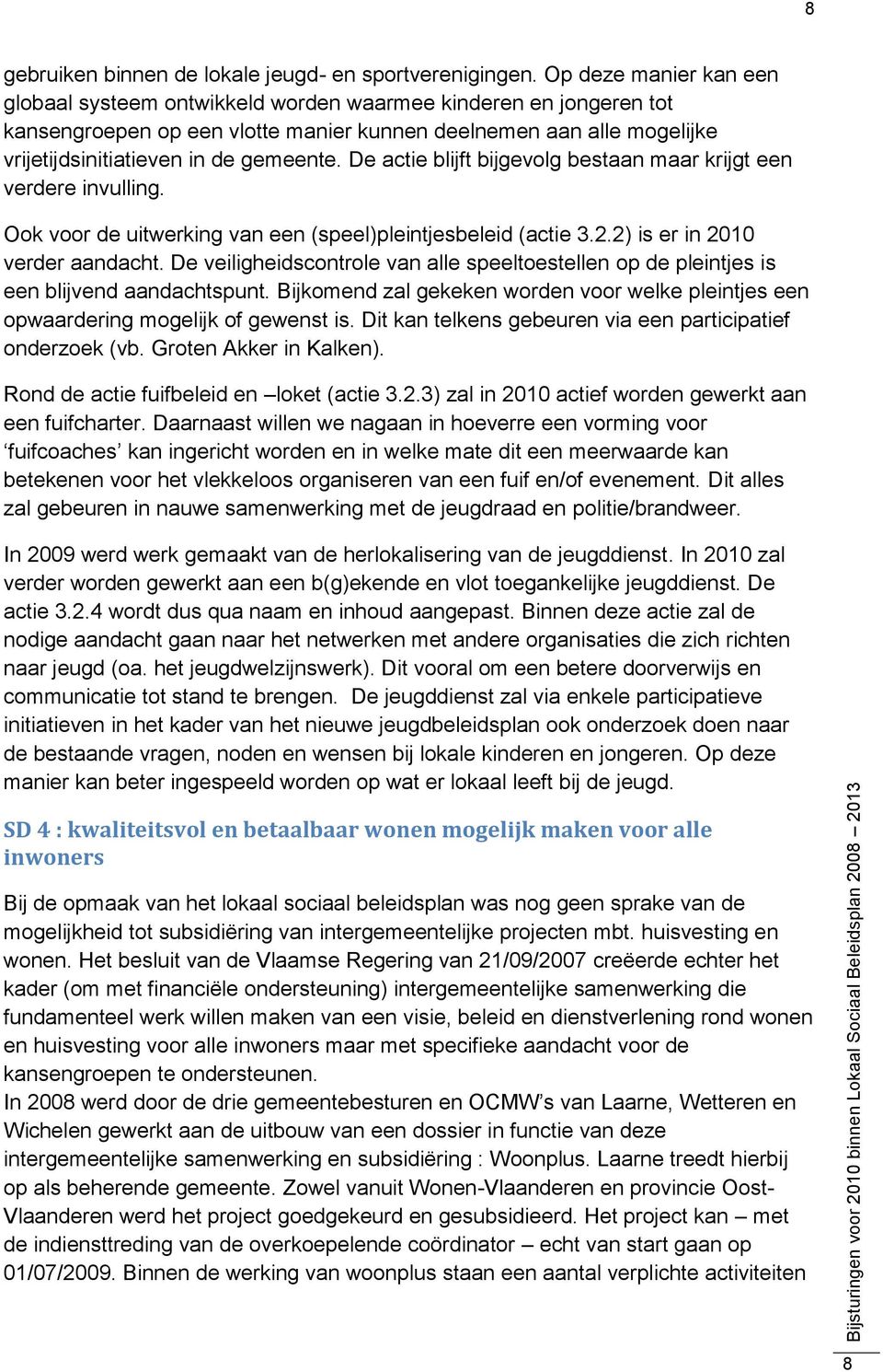 De actie blijft bijgevolg bestaan maar krijgt een verdere invulling. Ook voor de uitwerking van een (speel)pleintjesbeleid (actie 3.2.2) is er in 2010 verder aandacht.