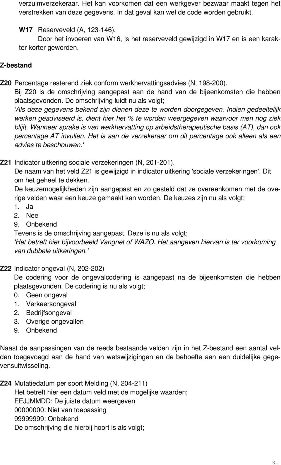 Bij Z20 is de omschrijving aangepast aan de hand van de bijeenkomsten die hebben plaatsgevonden. De omschrijving luidt nu als volgt; 'Als deze gegevens bekend zijn dienen deze te worden doorgegeven.