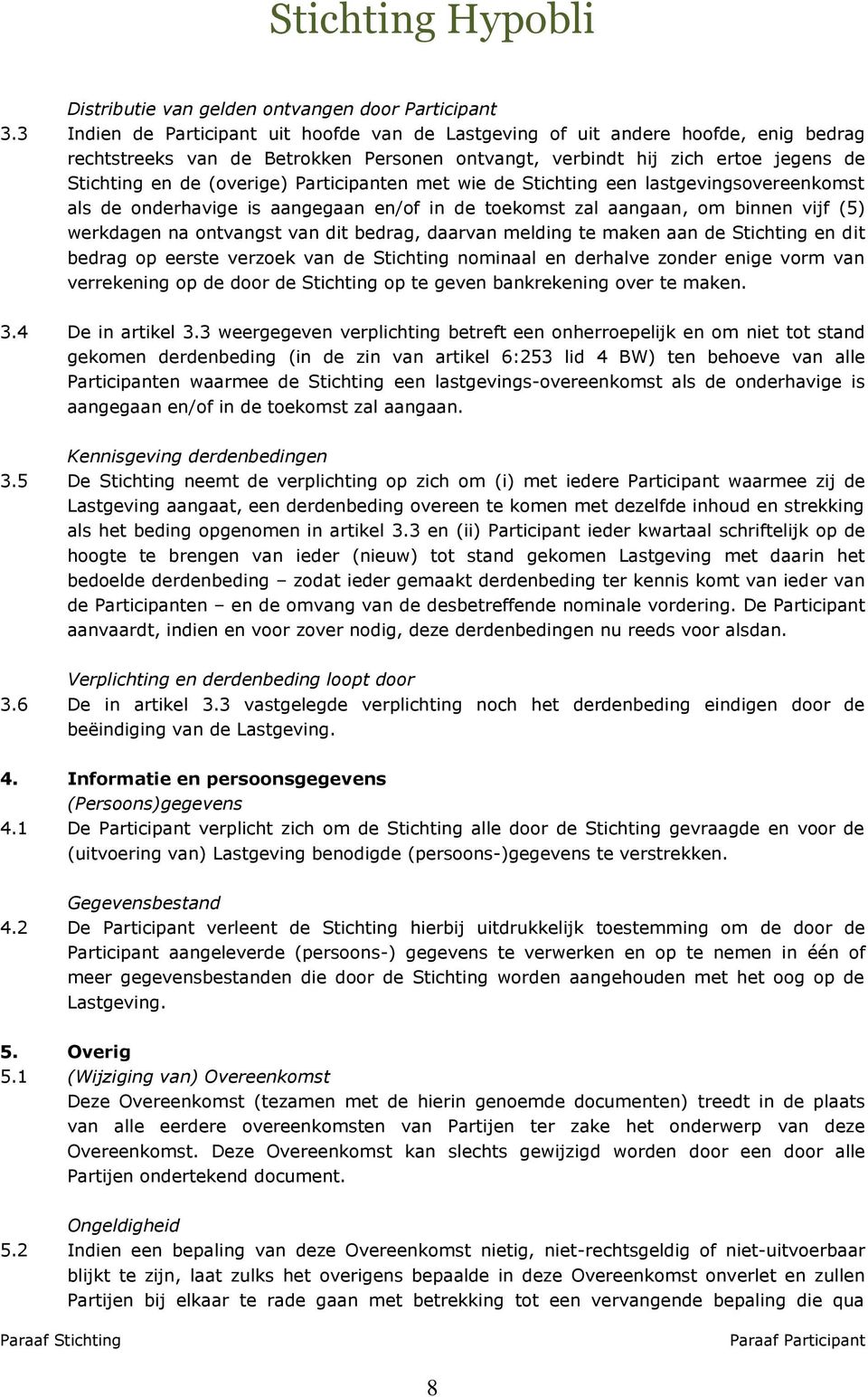 Participanten met wie de Stichting een lastgevingsovereenkomst als de onderhavige is aangegaan en/of in de toekomst zal aangaan, om binnen vijf (5) werkdagen na ontvangst van dit bedrag, daarvan