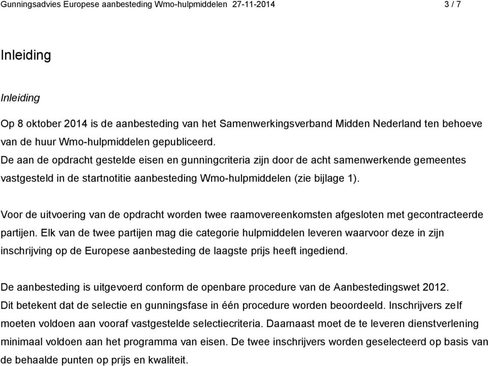 De aan de opdracht gestelde eisen en gunningcriteria zijn door de acht samenwerkende gemeentes vastgesteld in de startnotitie aanbesteding Wmo-hulpmiddelen (zie bijlage 1).