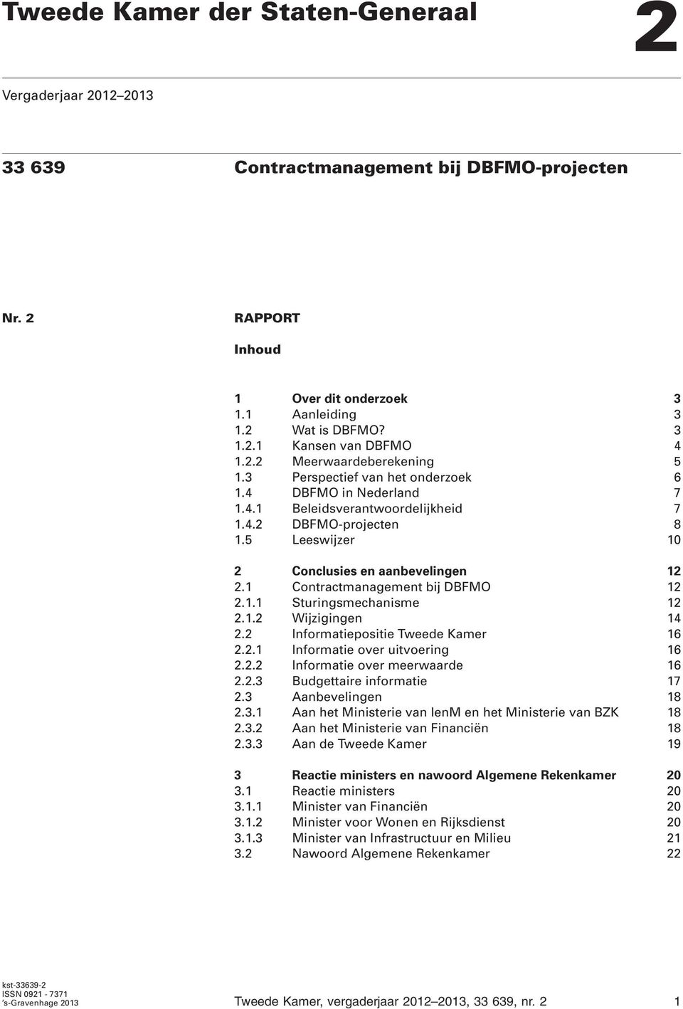 5 Leeswijzer 10 2 Conclusies en aanbevelingen 12 2.1 Contractmanagement bij DBFMO 12 2.1.1 Sturingsmechanisme 12 2.1.2 Wijzigingen 14 2.2 Informatiepositie Tweede Kamer 16 2.2.1 Informatie over uitvoering 16 2.