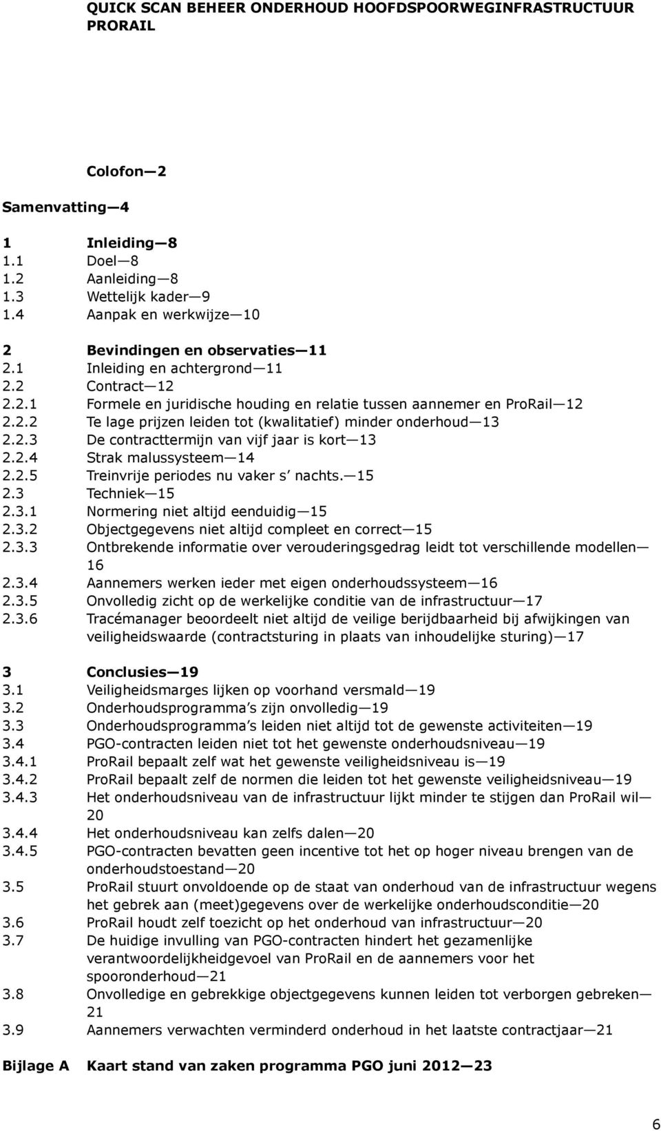 3 Techniek 15 2.3.1 Normering niet altijd eenduidig 15 2.3.2 Objectgegevens niet altijd compleet en correct 15 2.3.3 Ontbrekende informatie over verouderingsgedrag leidt tot verschillende modellen 16 2.