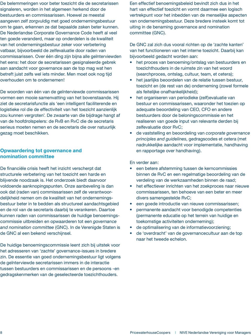 De Nederlandse Corporate Governance Code heeft al veel ten goede veranderd, maar op onderdelen is de kwaliteit van het ondernemingsbestuur zeker voor verbetering vatbaar, bijvoorbeeld de