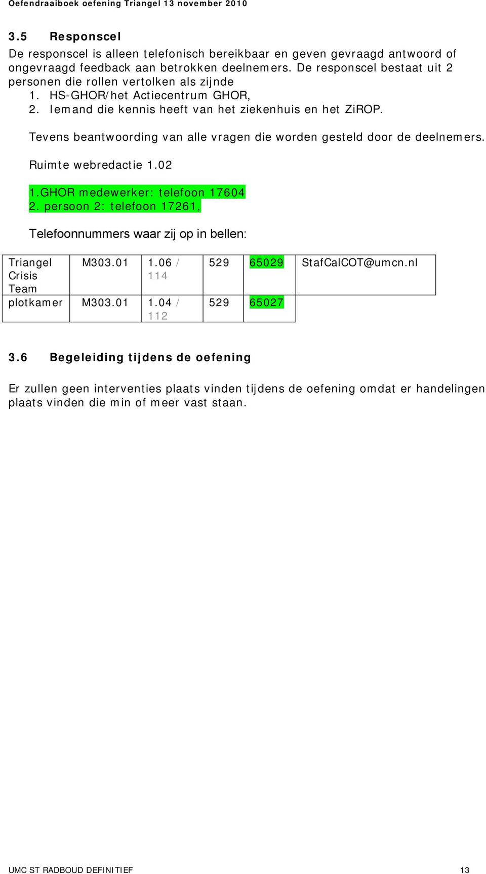 Tevens beantwoording van alle vragen die worden gesteld door de deelnemers. Ruimte webredactie 1.02 1.GHOR medewerker: telefoon 17604 2.