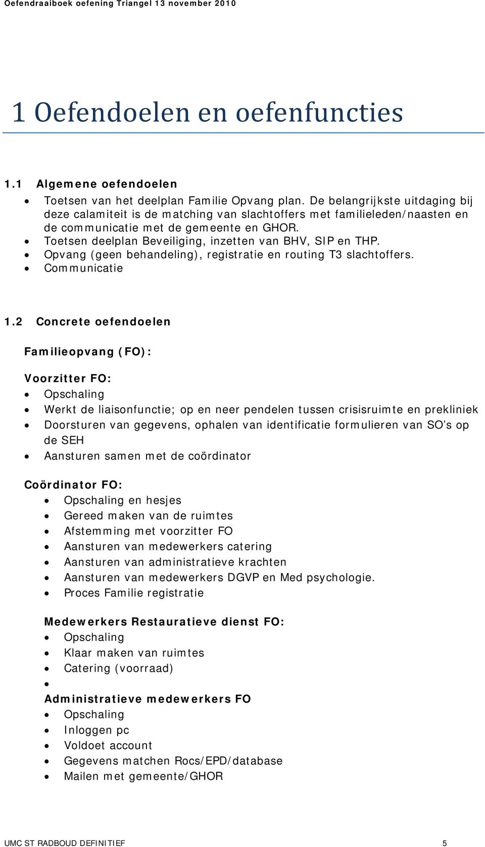 Toetsen deelplan Beveiliging, inzetten van BHV, SIP en THP. Opvang (geen behandeling), registratie en routing T3 slachtoffers. Communicatie 1.