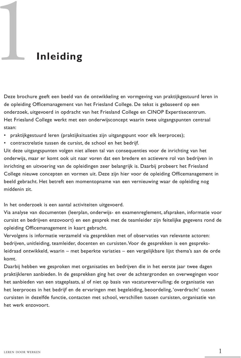 Het Friesland College werkt met een onderwijsconcept waarin twee uitgangspunten centraal staan: praktijkgestuurd leren (praktijksituaties zijn uitgangspunt voor elk leerproces); contractrelatie