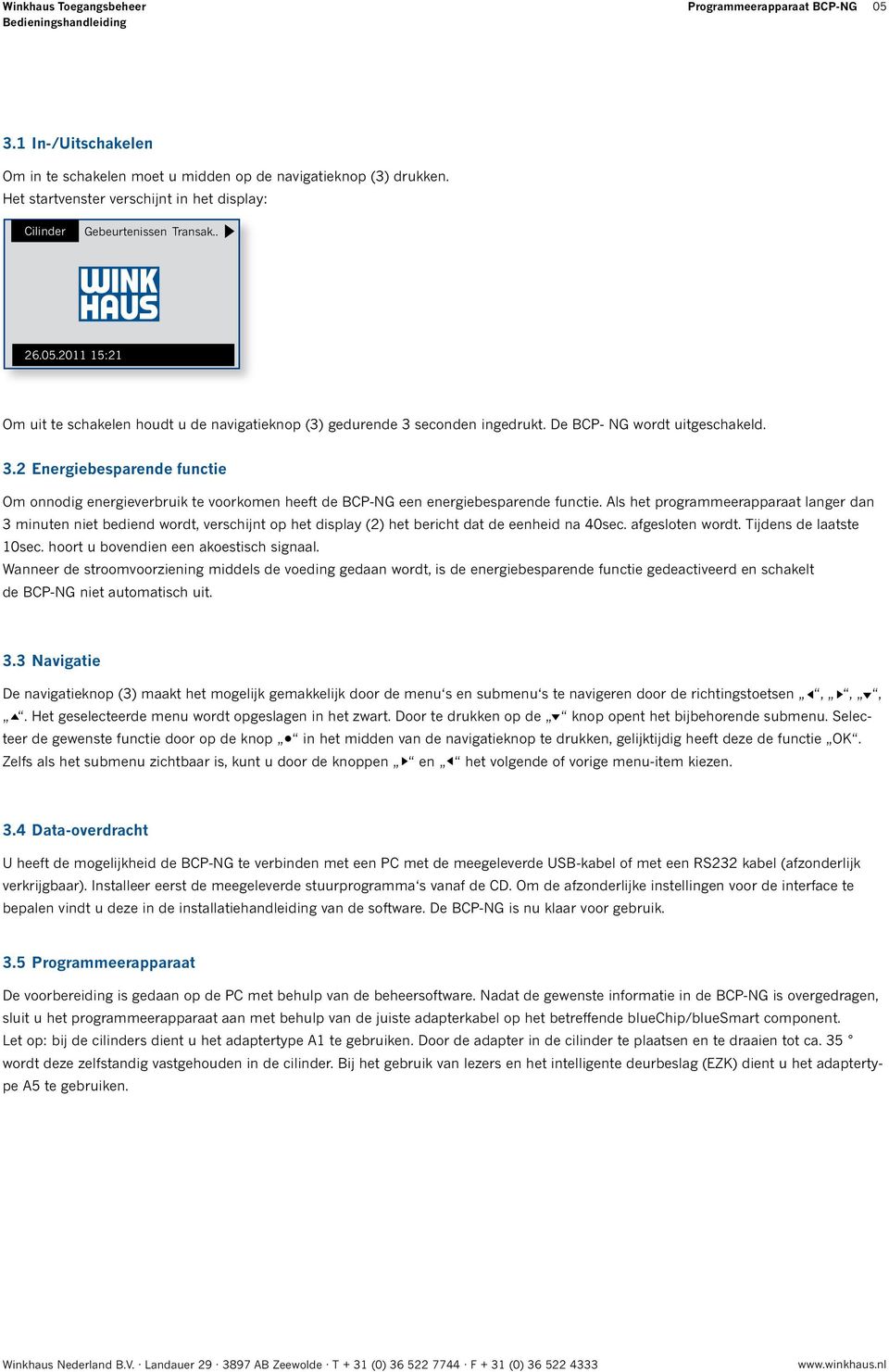 De BCP- NG wordt uitgeschakeld. 3.2 Energiebesparende functie Om onnodig energieverbruik te voorkomen heeft de BCP-NG een energiebesparende functie.