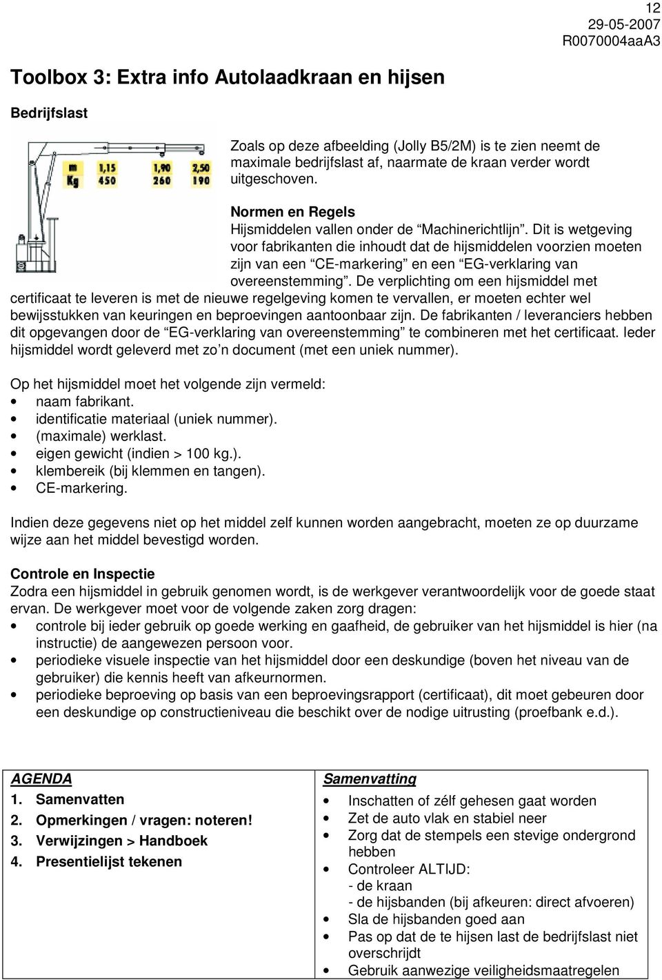 Dit is wetgeving voor fabrikanten die inhoudt dat de hijsmiddelen voorzien moeten zijn van een CE-markering en een EG-verklaring van overeenstemming.