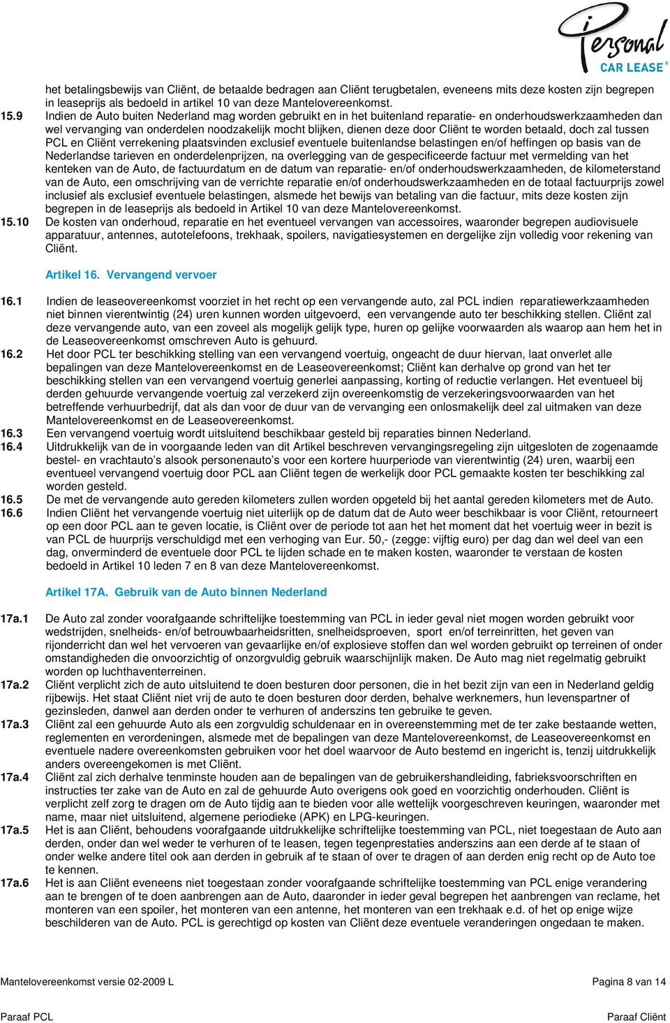 te worden betaald, doch zal tussen PCL en Cliënt verrekening plaatsvinden exclusief eventuele buitenlandse belastingen en/of heffingen op basis van de Nederlandse tarieven en onderdelenprijzen, na