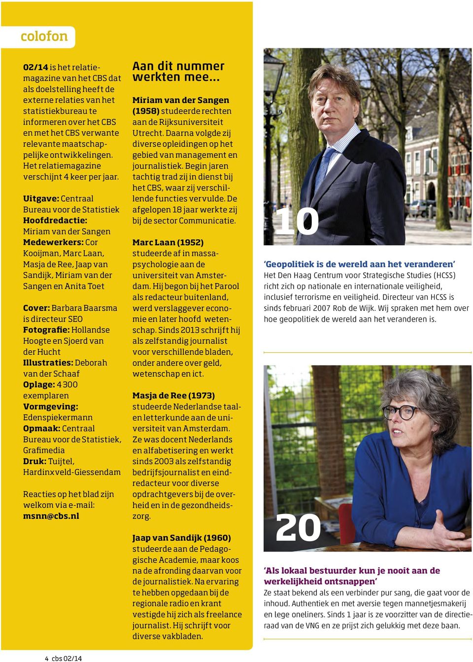 Uitgave: Centraal Bureau voor de Statistiek Hoofdredactie: Miriam van der Sangen Medewerkers: Cor Kooijman, Marc Laan, Masja de Ree, Jaap van Sandijk, Miriam van der Sangen en Anita Toet Cover: