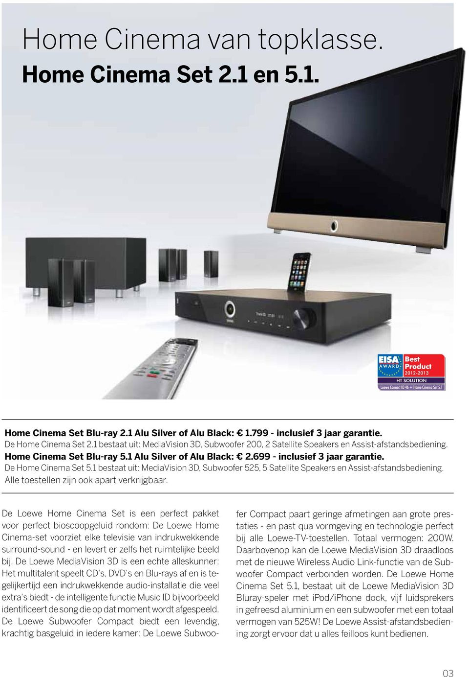 De Home Cinema Set 5.1 bestaat uit: MediaVision 3D, Subwoofer 525, 5 Satellite Speakers en Assist-afstandsbediening. Alle toestellen zijn ook apart verkrijgbaar.