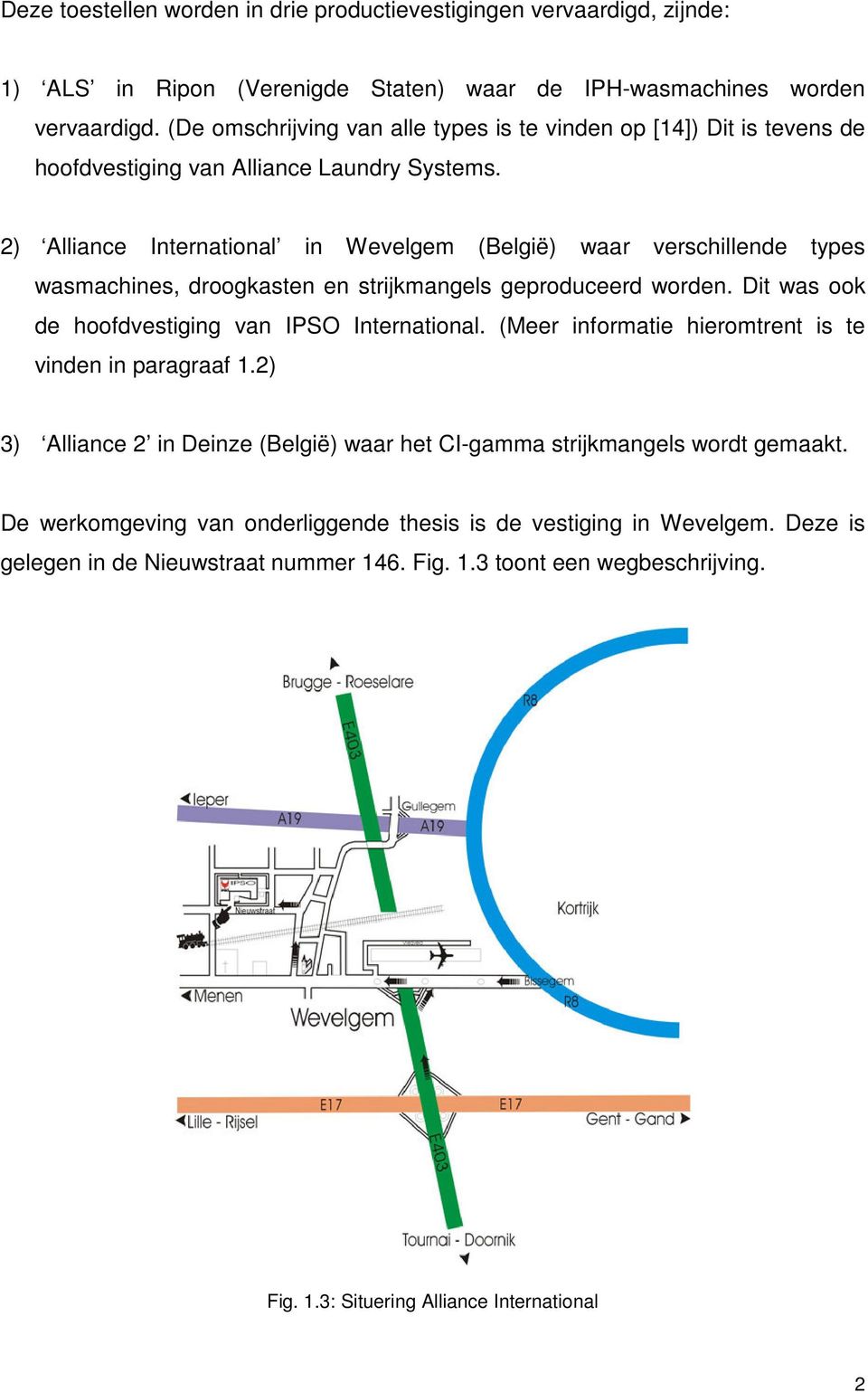 2) Alliance International in Wevelgem (België) waar verschillende types wasmachines, droogkasten en strijkmangels geproduceerd worden. Dit was ook de hoofdvestiging van IPSO International.