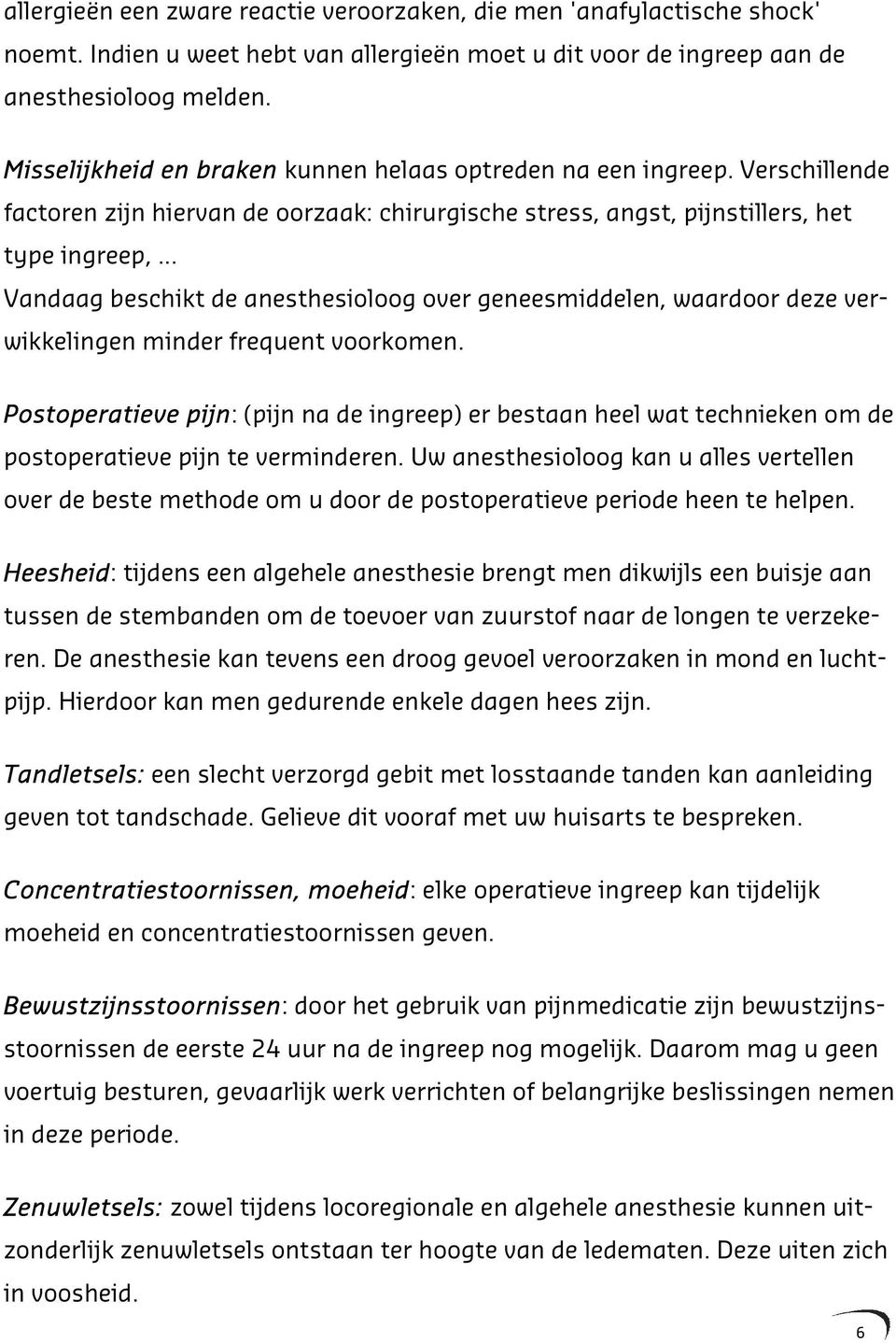 .. Vandaag beschikt de anesthesioloog over geneesmiddelen, waardoor deze verwikkelingen minder frequent voorkomen.