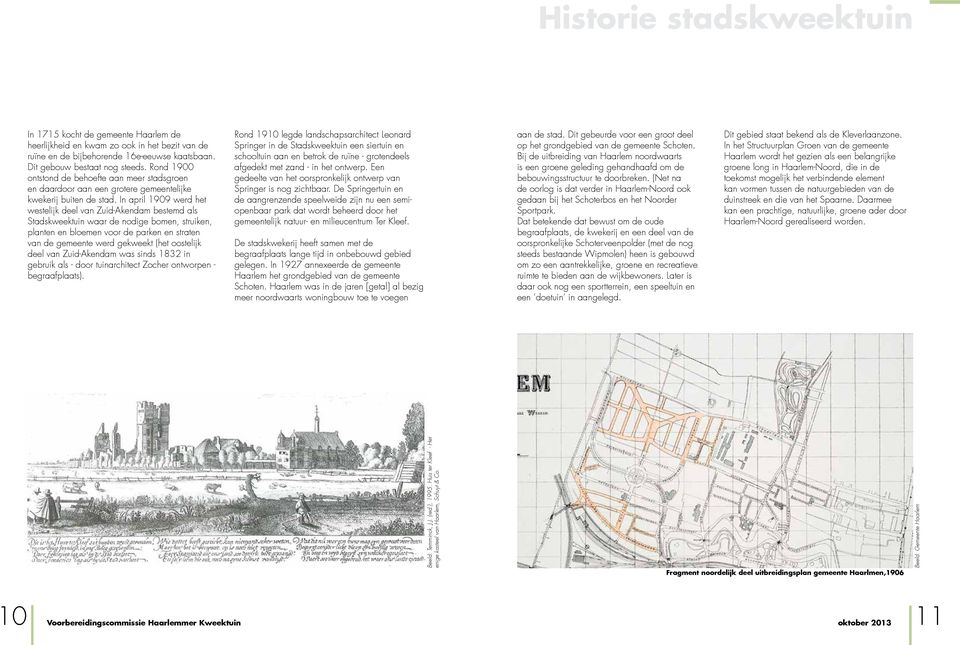 In april 1909 werd het westelijk deel van Zuid-Akendam bestemd als Stadskweektuin waar de nodige bomen, struiken, planten en bloemen voor de parken en straten van de gemeente werd gekweekt (het