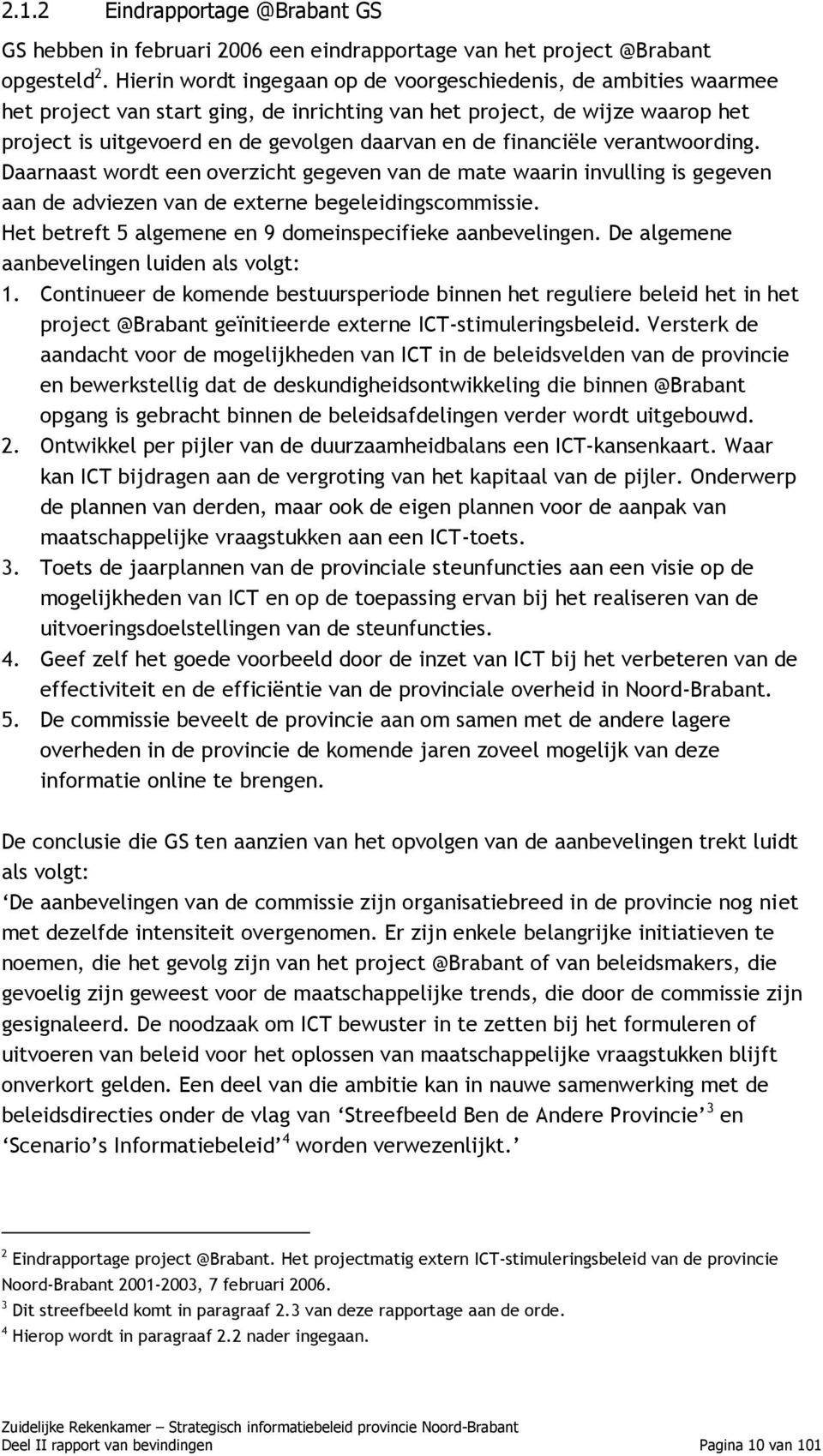 financiële verantwoording. Daarnaast wordt een overzicht gegeven van de mate waarin invulling is gegeven aan de adviezen van de externe begeleidingscommissie.