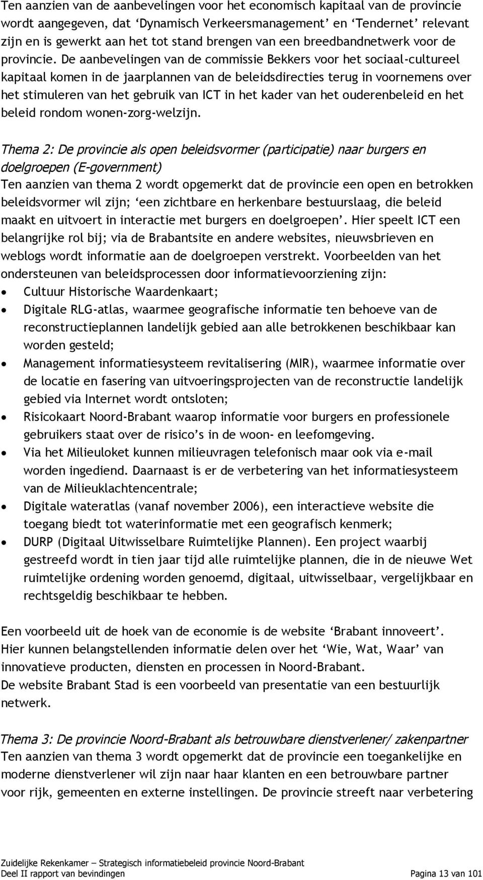 De aanbevelingen van de commissie Bekkers voor het sociaal-cultureel kapitaal komen in de jaarplannen van de beleidsdirecties terug in voornemens over het stimuleren van het gebruik van ICT in het