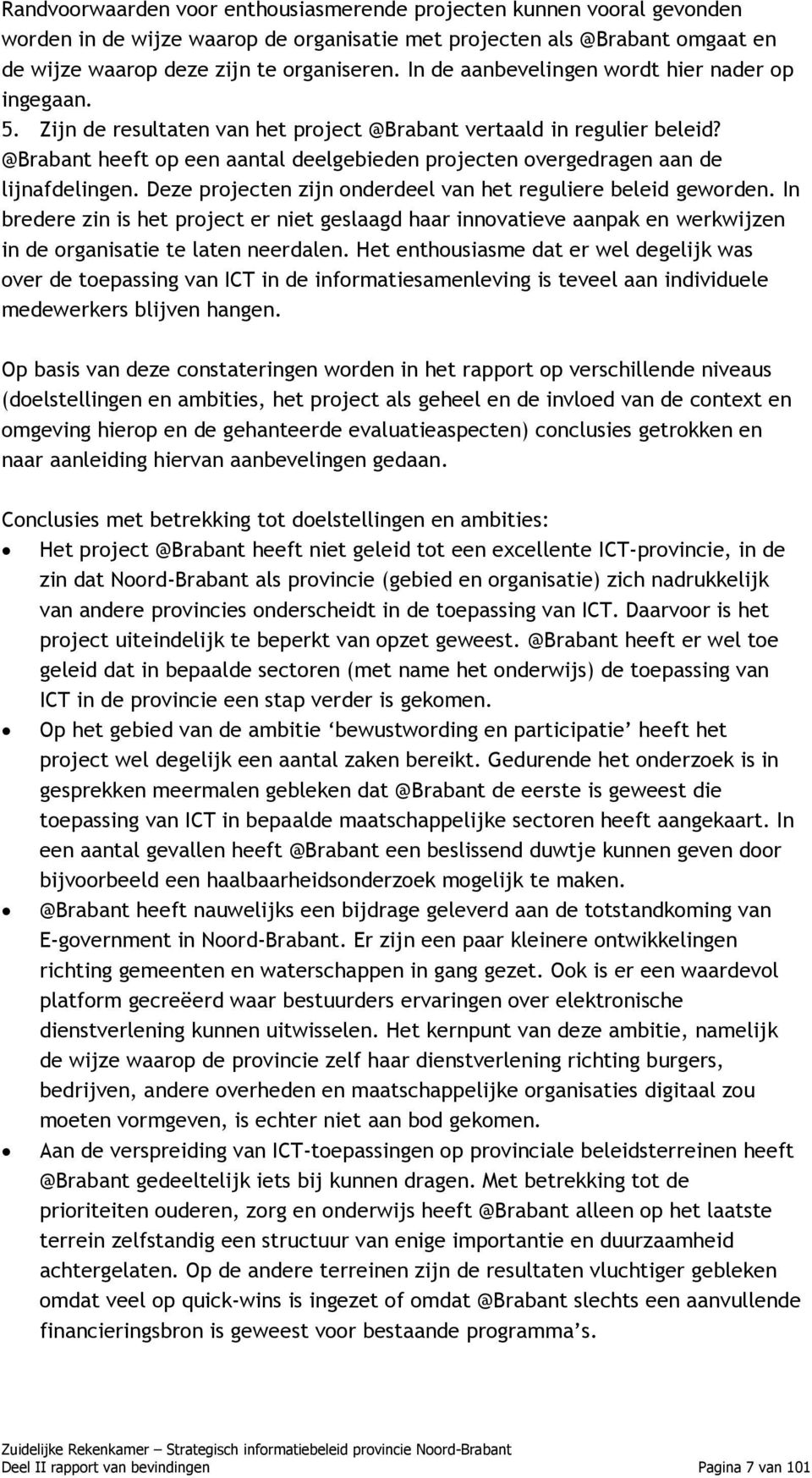 @Brabant heeft op een aantal deelgebieden projecten overgedragen aan de lijnafdelingen. Deze projecten zijn onderdeel van het reguliere beleid geworden.