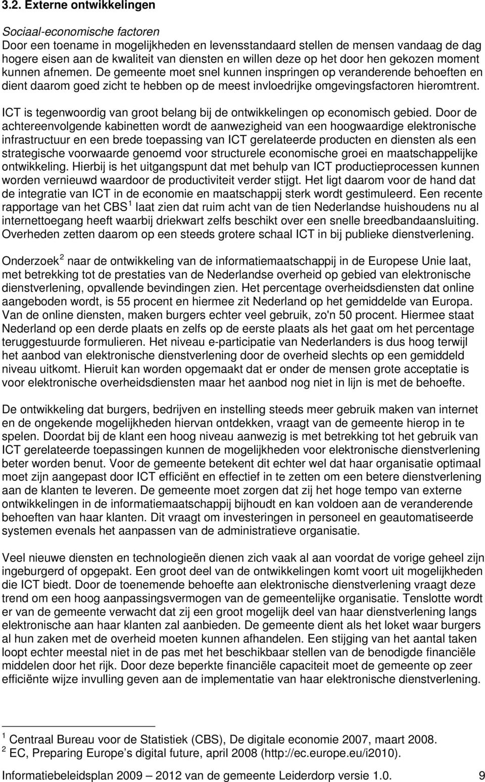 De gemeente moet snel kunnen inspringen op veranderende behoeften en dient daarom goed zicht te hebben op de meest invloedrijke omgevingsfactoren hieromtrent.