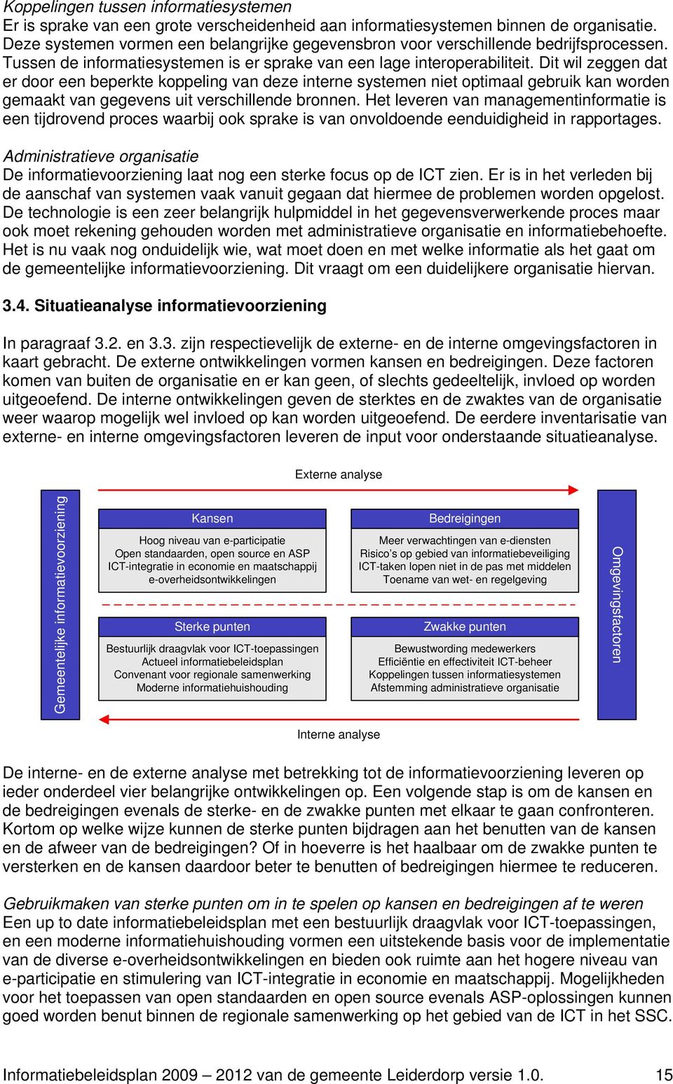 Dit wil zeggen dat er door een beperkte koppeling van deze interne systemen niet optimaal gebruik kan worden gemaakt van gegevens uit verschillende bronnen.