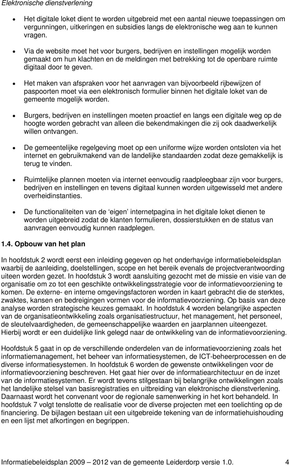 Het maken van afspraken voor het aanvragen van bijvoorbeeld rijbewijzen of paspoorten moet via een elektronisch formulier binnen het digitale loket van de gemeente mogelijk worden.