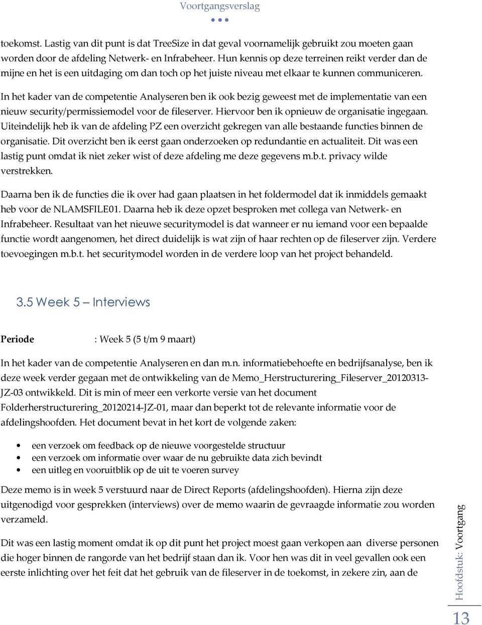 In het kader van de competentie Analyseren ben ik ook bezig geweest met de implementatie van een nieuw security/permissiemodel voor de fileserver. Hiervoor ben ik opnieuw de organisatie ingegaan.