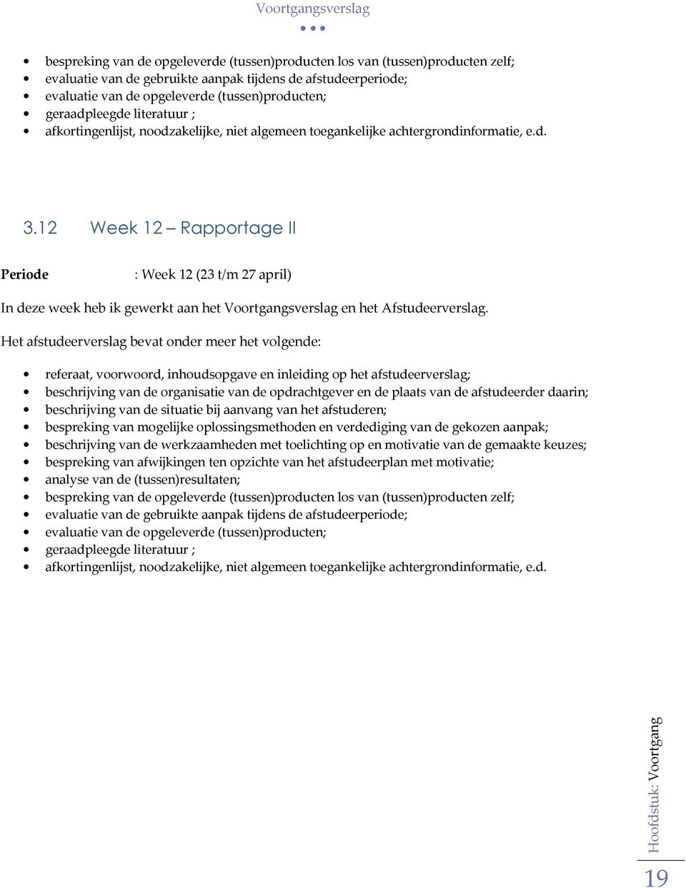 12 Week 12 Rapportage II : Week 12 (23 t/m 27 april) In deze week heb ik gewerkt aan het Voortgangsverslag en het Afstudeerverslag.