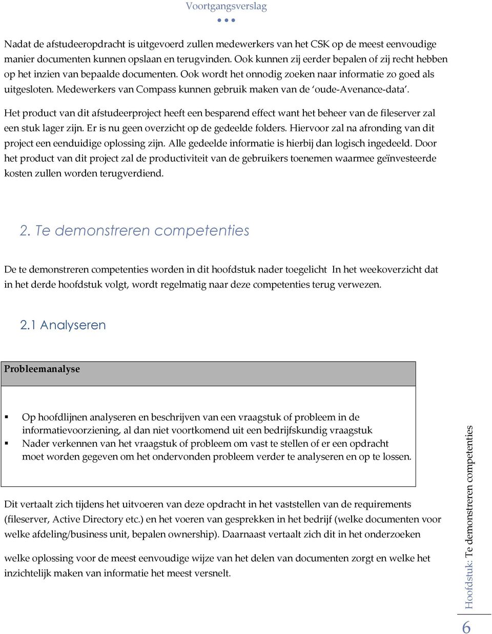 Medewerkers van Compass kunnen gebruik maken van de oude-avenance-data. Het product van dit afstudeerproject heeft een besparend effect want het beheer van de fileserver zal een stuk lager zijn.