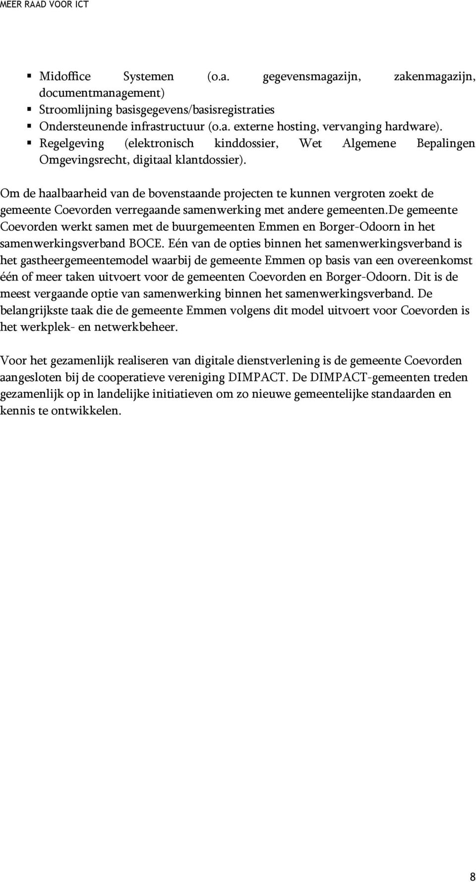 Om de haalbaarheid van de bovenstaande projecten te kunnen vergroten zoekt de gemeente Coevorden verregaande samenwerking met andere gemeenten.