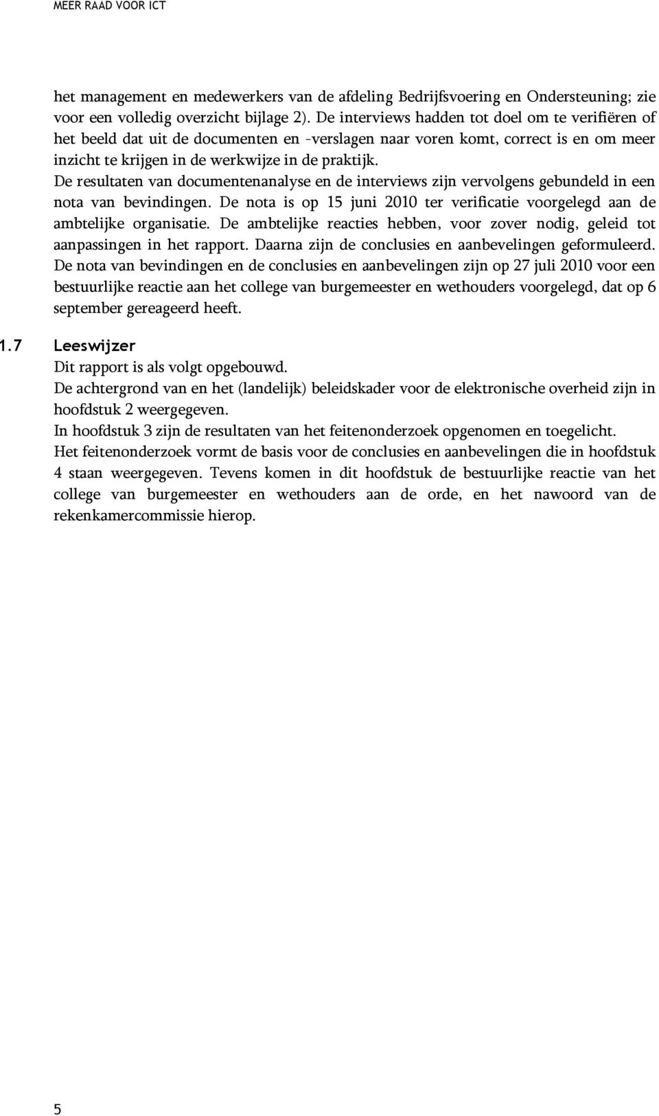 De resultaten van documentenanalyse en de interviews zijn vervolgens gebundeld in een nota van bevindingen. De nota is op 15 juni 2010 ter verificatie voorgelegd aan de ambtelijke organisatie.