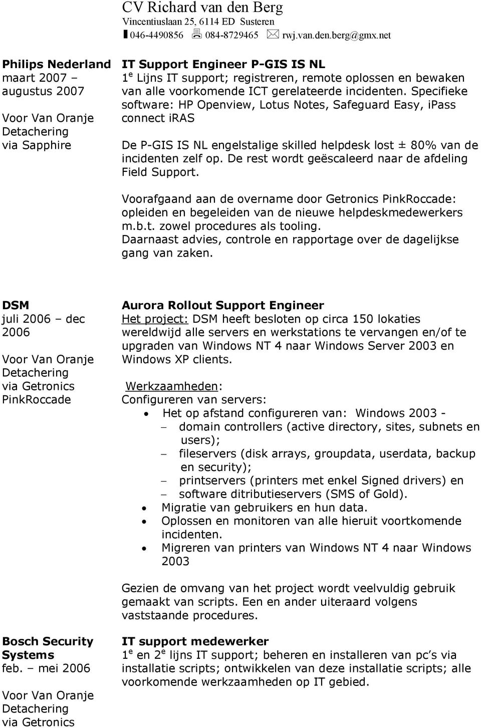 De rest wordt geëscaleerd naar de afdeling Field Support. Voorafgaand aan de overname door Getronics PinkRoccade: opleiden en begeleiden van de nieuwe helpdeskmedewerkers m.b.t. zowel procedures als tooling.