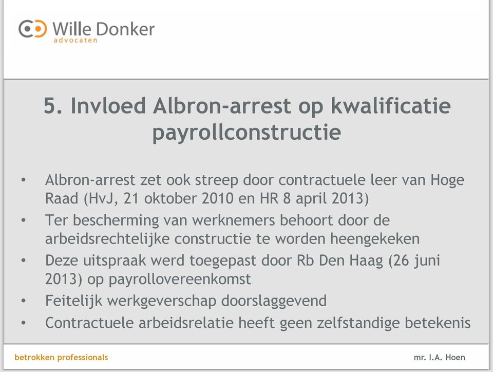 arbeidsrechtelijke constructie te worden heengekeken Deze uitspraak werd toegepast door Rb Den Haag (26 juni