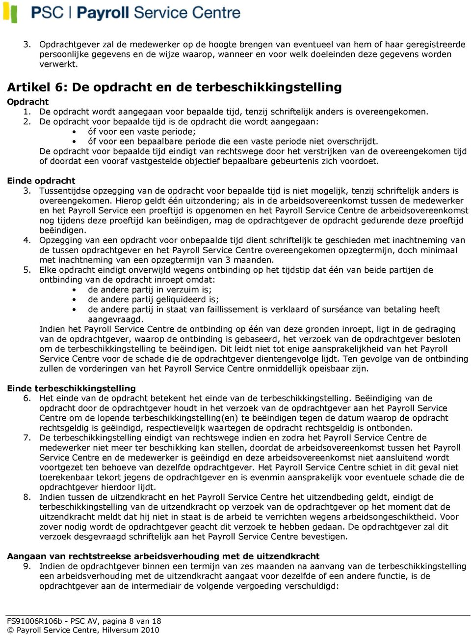 De opdracht voor bepaalde tijd is de opdracht die wordt aangegaan: óf voor een vaste periode; óf voor een bepaalbare periode die een vaste periode niet overschrijdt.