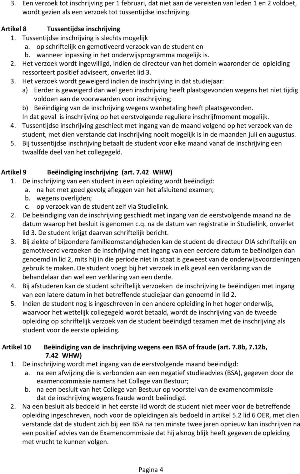 Het verzoek wordt ingewilligd, indien de directeur van het domein waaronder de opleiding ressorteert positief adviseert, onverlet lid 3.