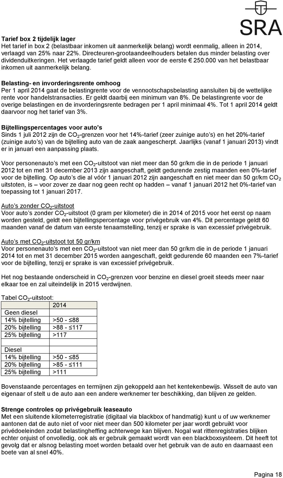 Belasting- en invorderingsrente omhoog Per 1 april 2014 gaat de belastingrente voor de vennootschapsbelasting aansluiten bij de wettelijke rente voor handelstransacties.