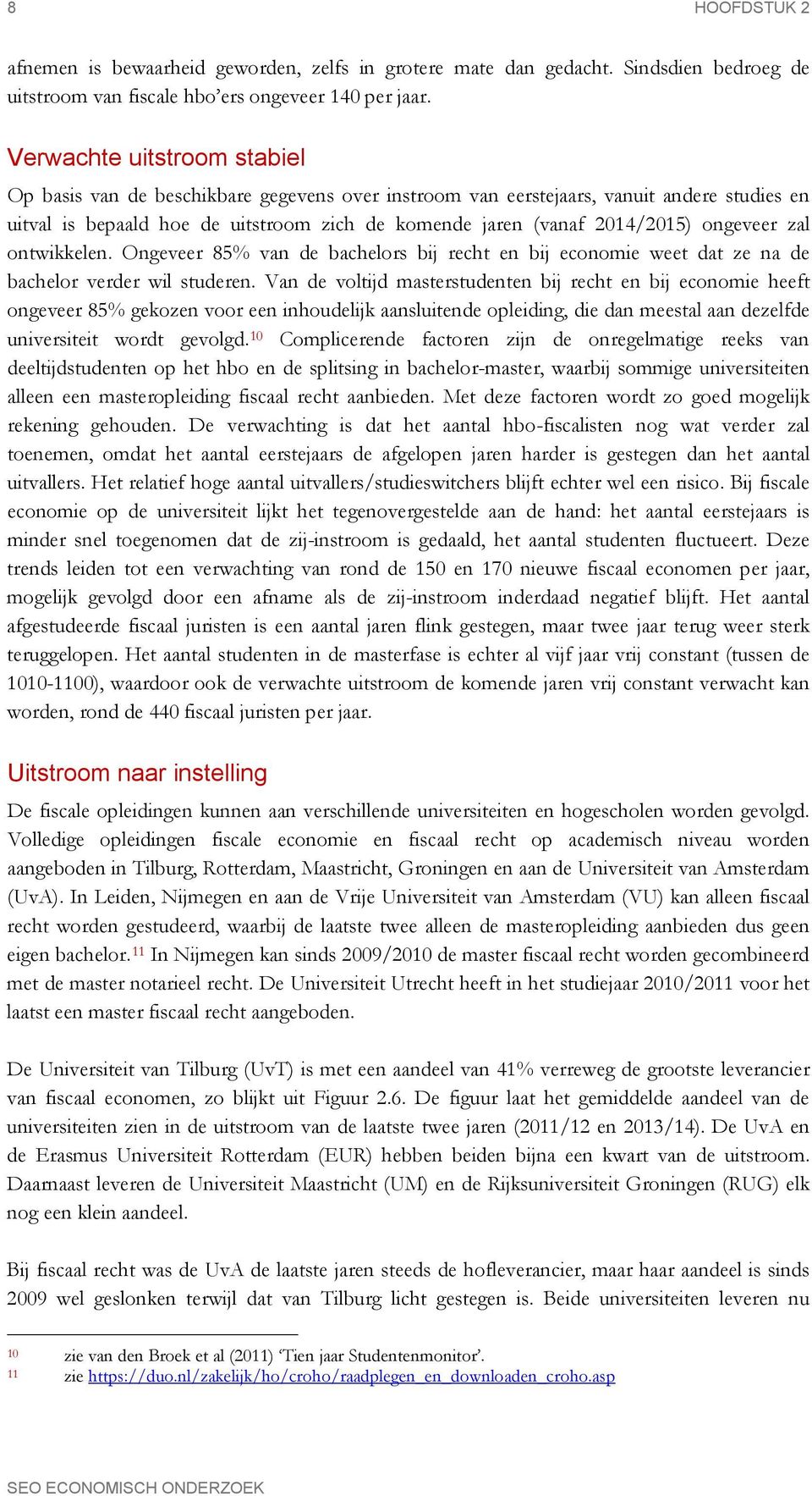 ongeveer zal ontwikkelen. Ongeveer 85% van de bachelors bij recht en bij economie weet dat ze na de bachelor verder wil studeren.