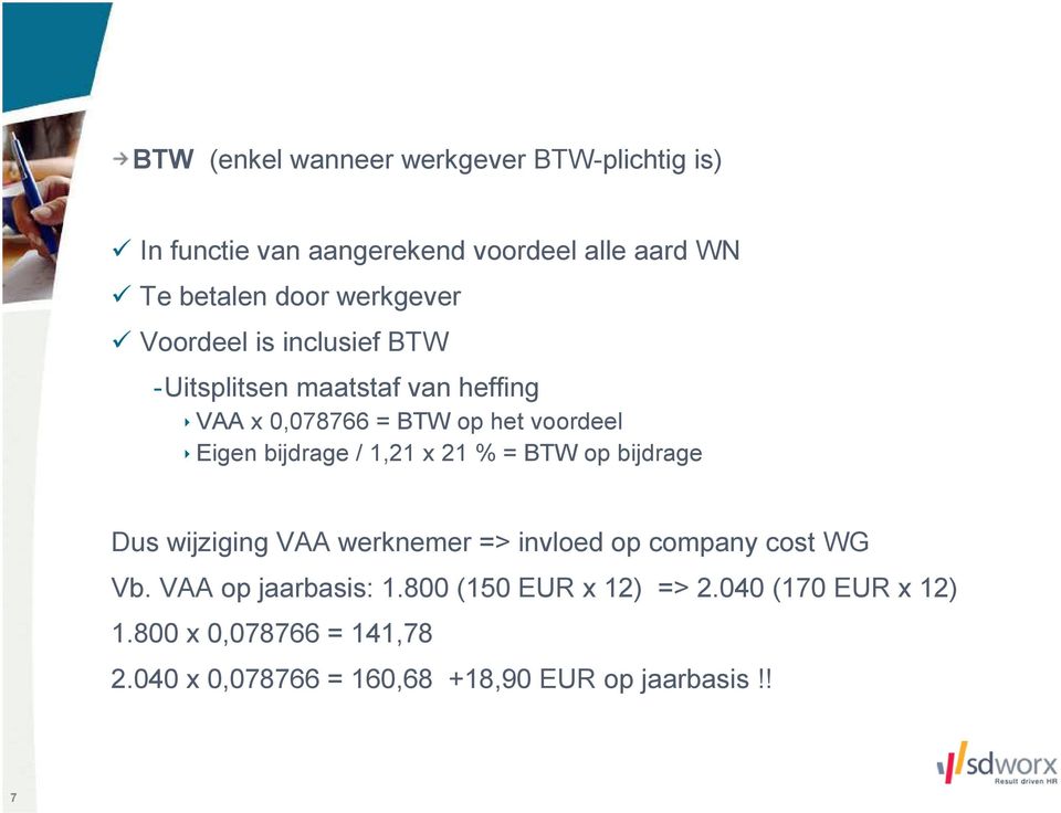 bijdrage / 1,21 x 21 % = BTW op bijdrage Dus wijziging VAA werknemer => invloed op company cost WG Vb.