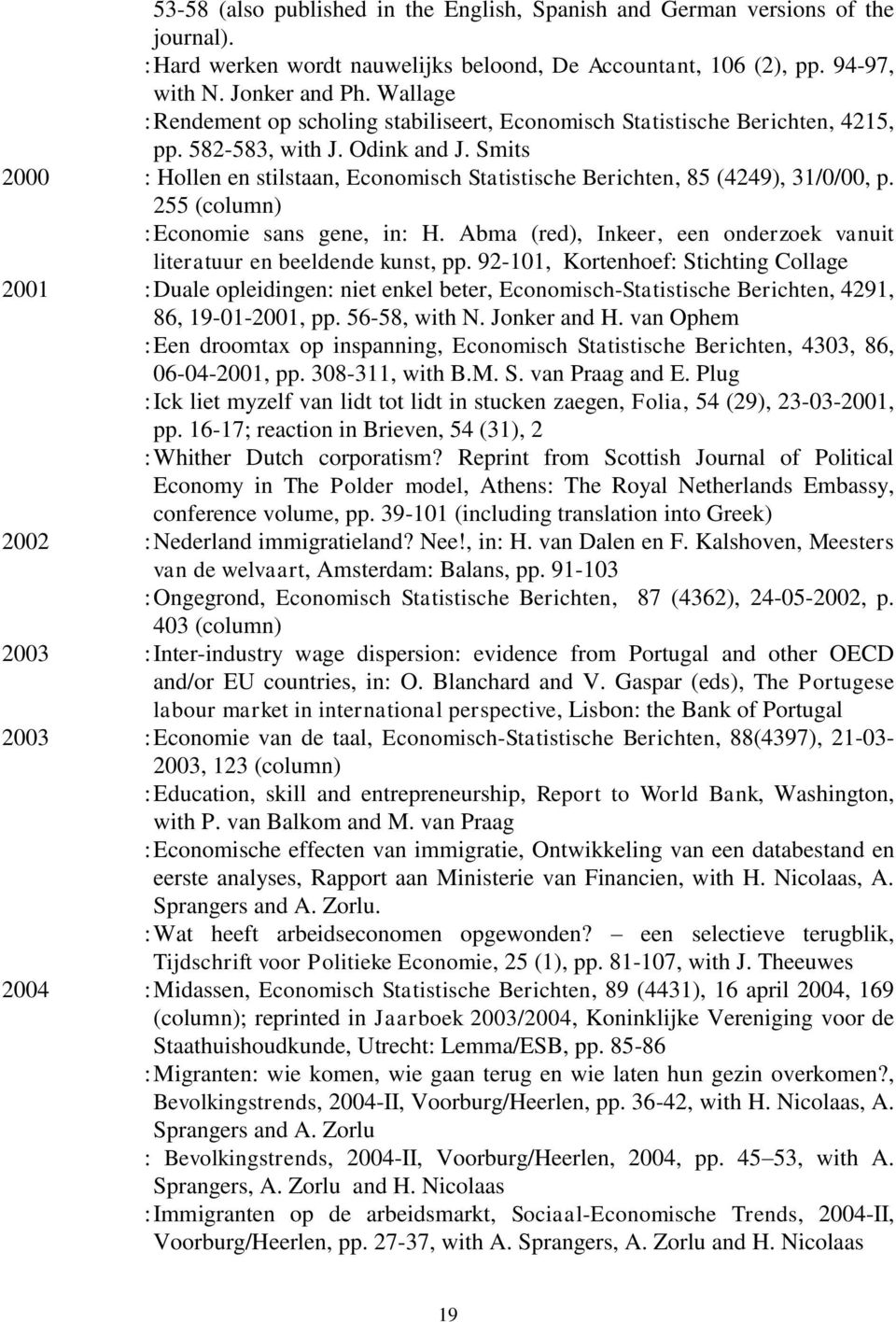 Smits 2000 : Hollen en stilstaan, Economisch Statistische Berichten, 85 (4249), 31/0/00, p. 255 (column) : Economie sans gene, in: H.