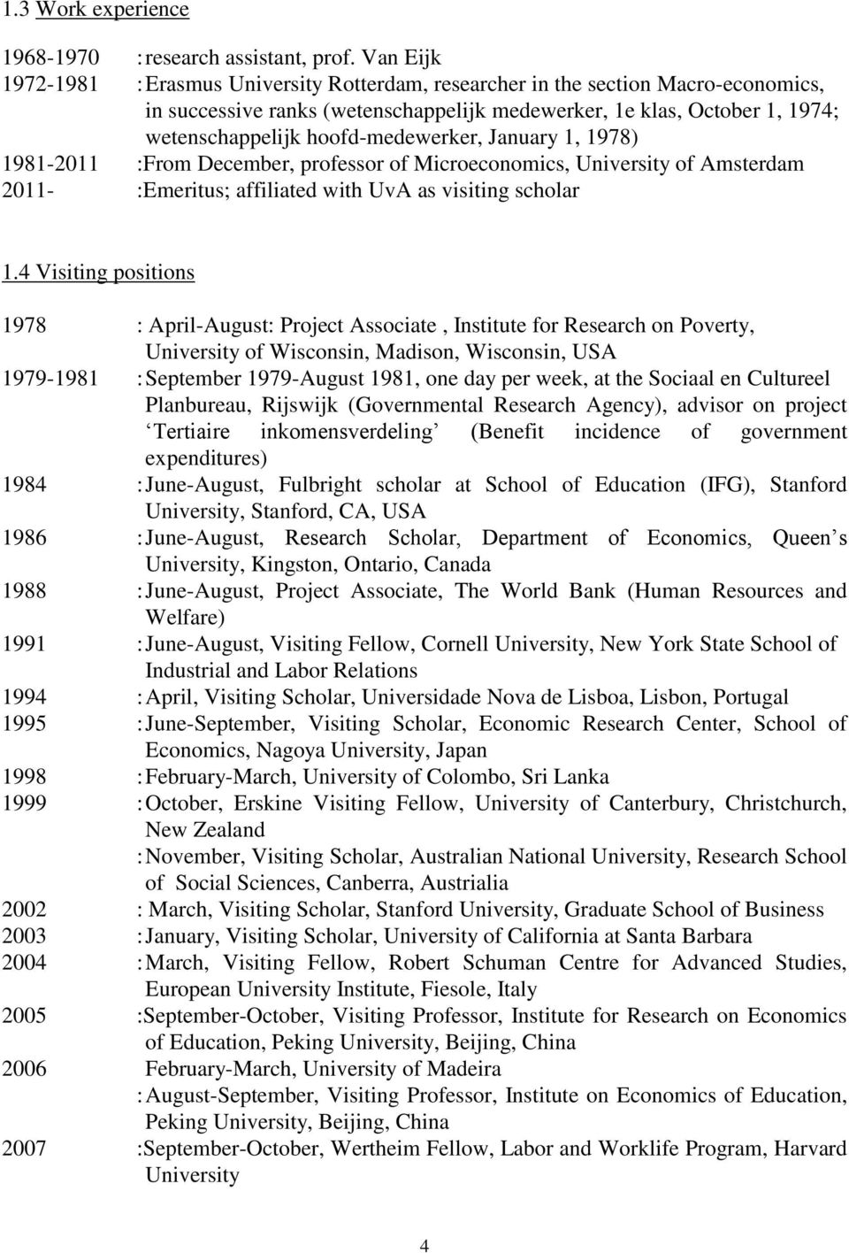 hoofd-medewerker, January 1, 1978) 1981-2011 :From December, professor of Microeconomics, University of Amsterdam 2011- :Emeritus; affiliated with UvA as visiting scholar 1.