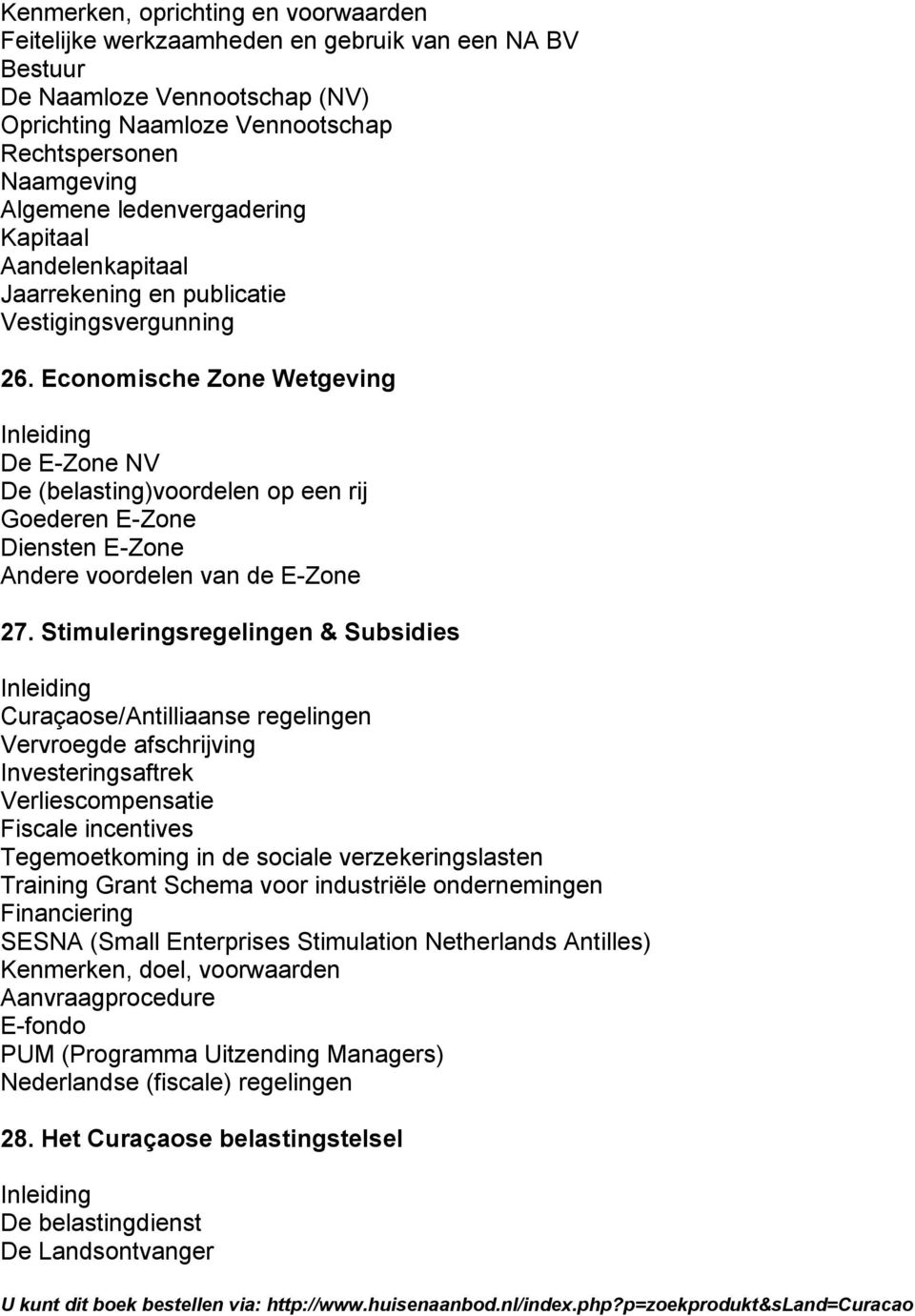 Economische Zone Wetgeving De E-Zone NV De (belasting)voordelen op een rij Goederen E-Zone Diensten E-Zone Andere voordelen van de E-Zone 27.