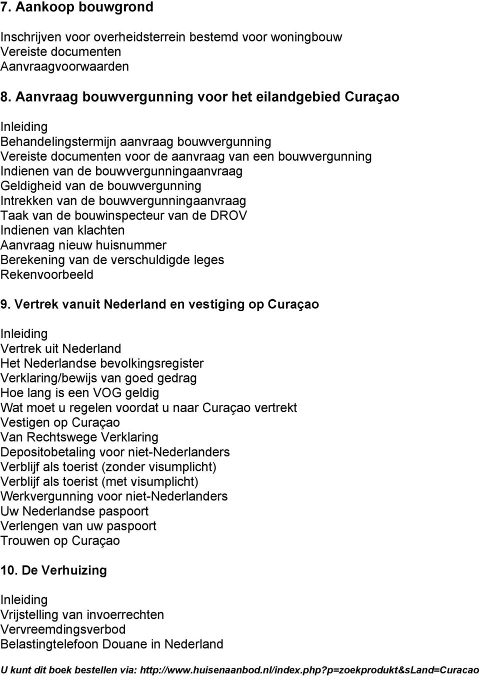 Geldigheid van de bouwvergunning Intrekken van de bouwvergunningaanvraag Taak van de bouwinspecteur van de DROV Indienen van klachten Aanvraag nieuw huisnummer Berekening van de verschuldigde leges