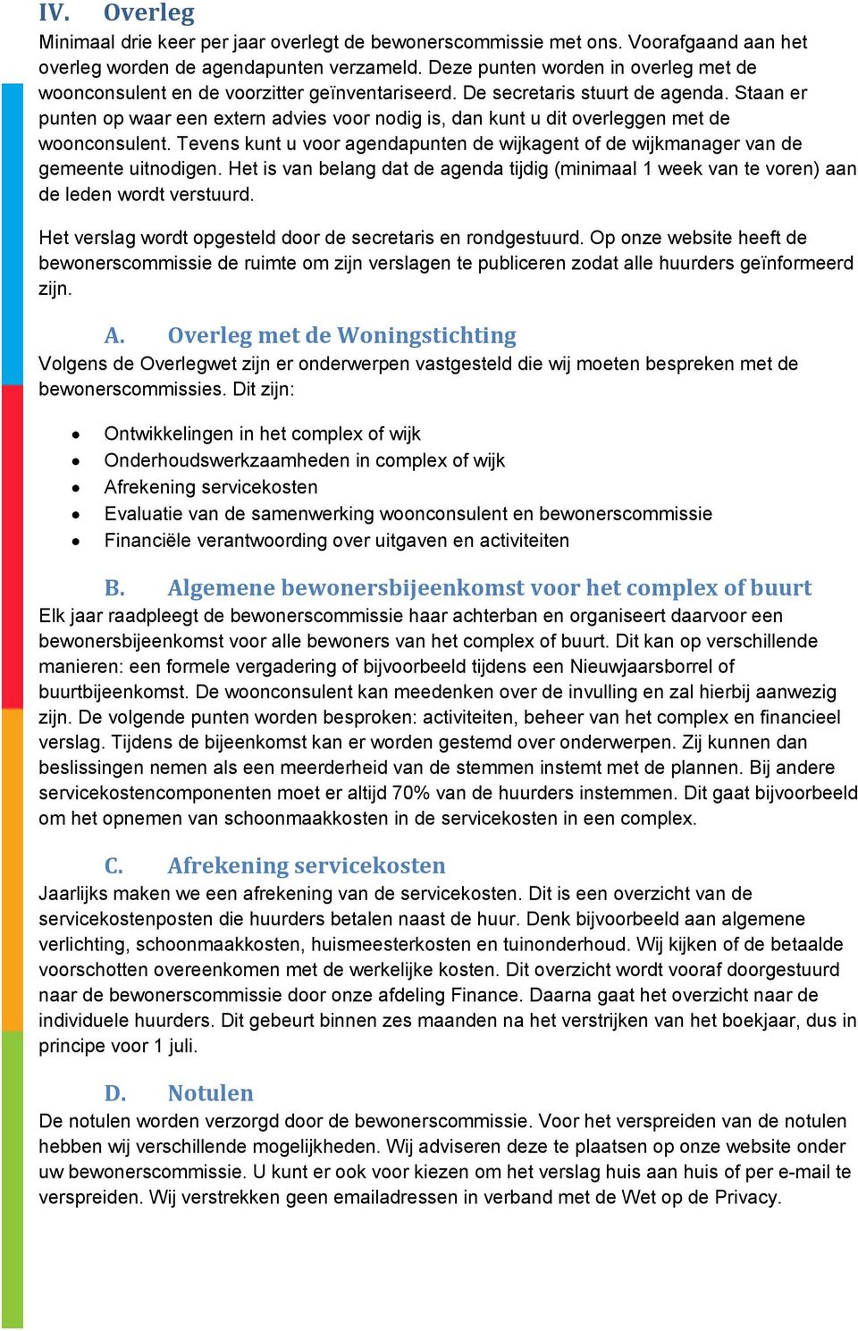 Staan er punten op waar een extern advies voor nodig is, dan kunt u dit overleggen met de woonconsulent. Tevens kunt u voor agendapunten de wijkagent of de wijkmanager van de gemeente uitnodigen.