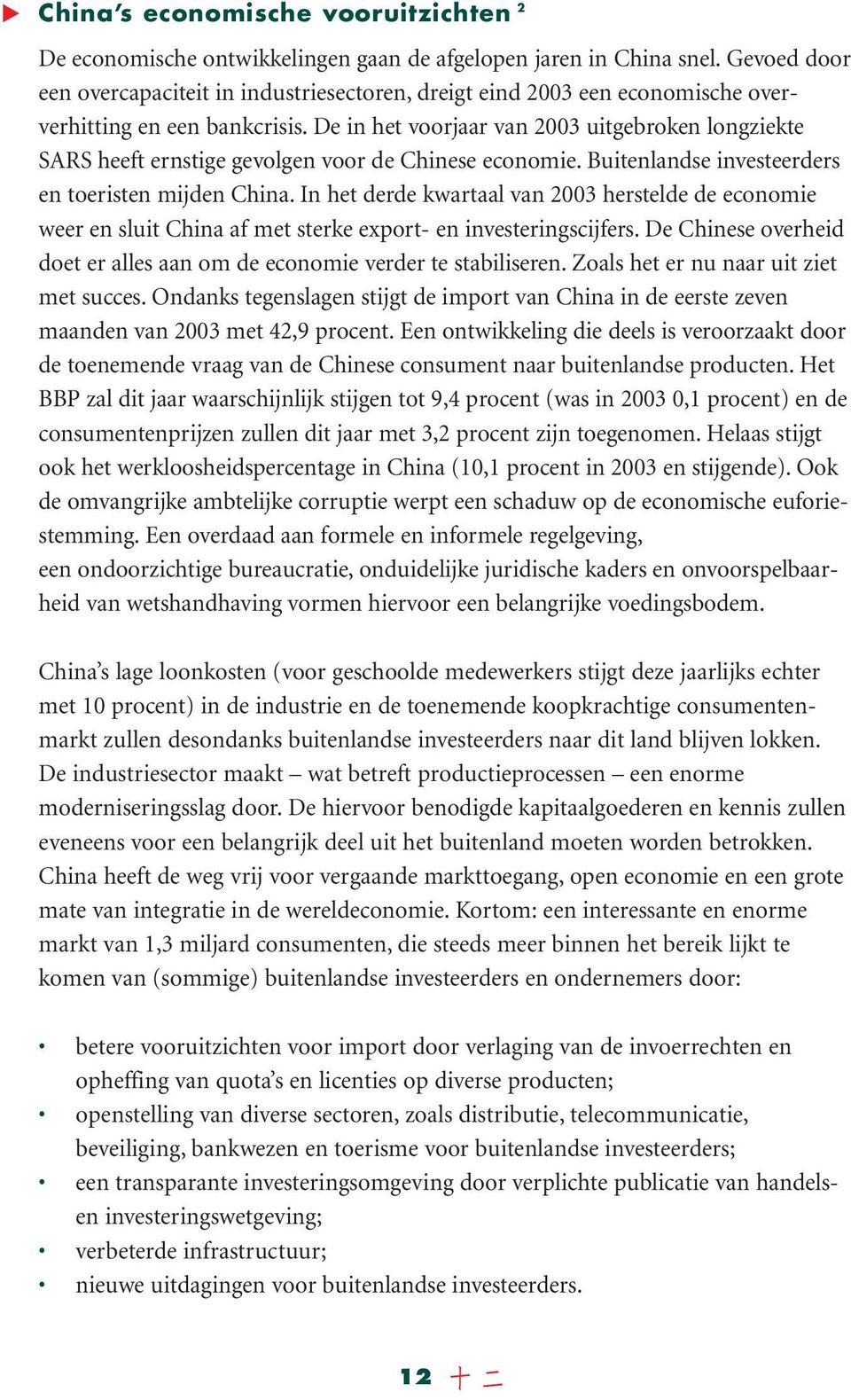 De in het voorjaar van 2003 uitgebroken longziekte SARS heeft ernstige gevolgen voor de Chinese economie. Buitenlandse investeerders en toeristen mijden China.